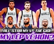 NBA All-Stars Mỹ đối đầu thế giới: Dàn sao quốc tế áp đảo "nội binh"?