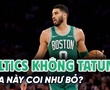 Boston Celtics và cuộc sống không Jayson Tatum: Mùa này coi như bỏ?