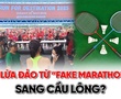 Lừa đảo từ “fake marathon” sang cầu lông?