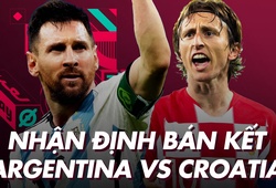 Nhận định dự đoán bán kết World Cup 2022: Argentina vs Croatia