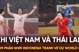 Khi Việt Nam và Thái Lan cam phận nhìn Indonesia tranh vé dự World Cup