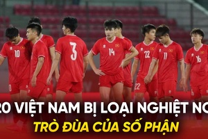 U20 Việt Nam bị loại nghiệt ngã: Trò đùa của số phận