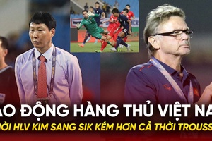 Báo động hàng thủ Việt Nam thời HLV Kim Sang Sik kém hơn cả thời Troussier