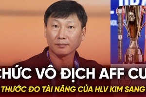 Chức vô địch AFF Cup là thước đo tài năng của HLV Kim Sang Sik