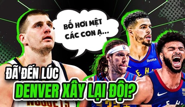 Denver Nuggets cố chấp với bộ khung hiện tại: Liệu có nên tái thiết đội hình?