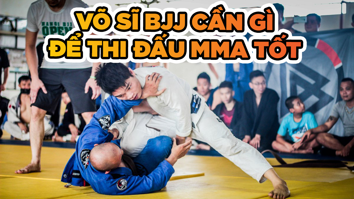Những điều võ sĩ BJJ cần phải biết trước khi quyết định thi đấu MMA