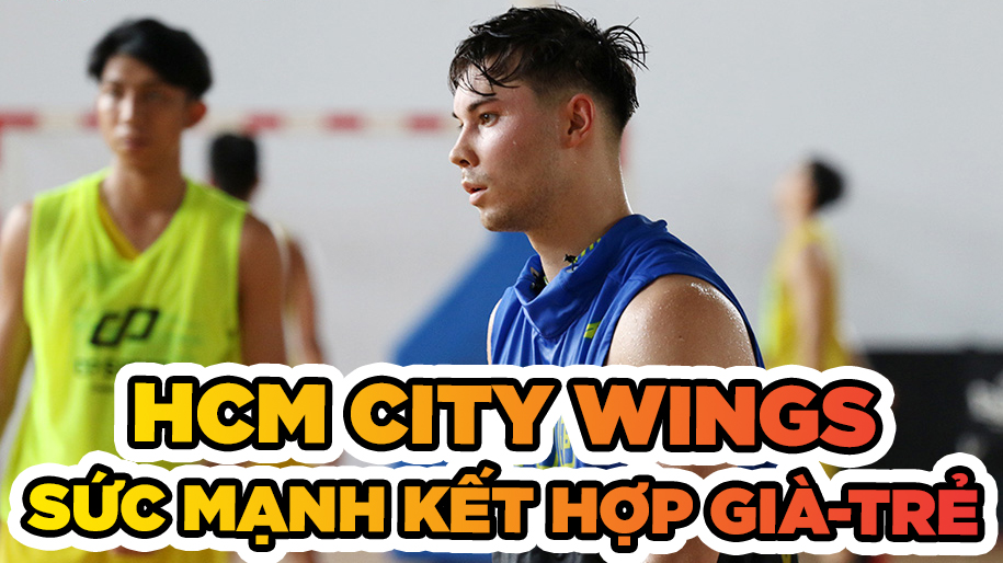 HCM City Wings - Chờ đợi từ sức mạnh của sự kết hợp già - trẻ