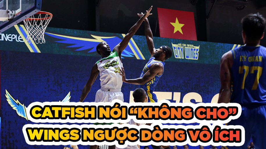 Catfish bừng tỉnh, từ chối cho Wings ngược dòng thành công