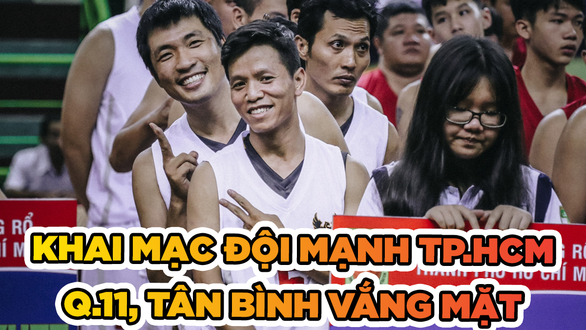 Khai mạc giải Bóng rổ Vô địch TP HCM: Quận 11, Tân Bình vắng mặt