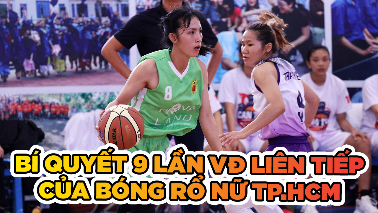 Đâu là bí quyết cho 9 lần vô địch liên tiếp của Bóng rổ Nữ TP.HCM