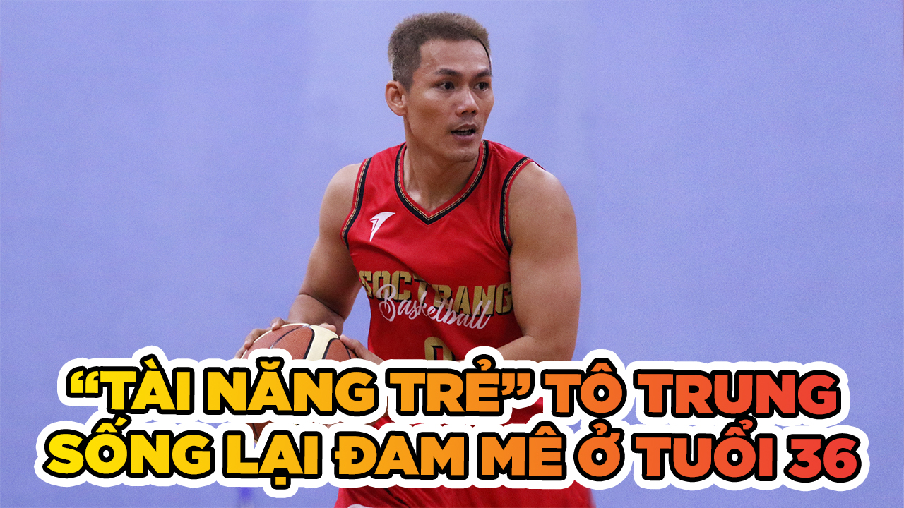 Tô Quang Trung sống lại đam mê bóng rổ ở tuổi 36