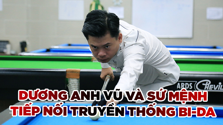 Dương Anh Vũ và sứ mệnh tiếp nối truyền thống billiards của gia đình