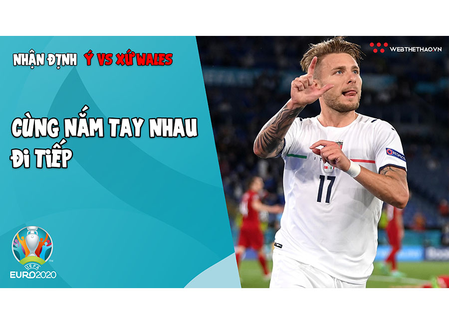 Nhận định EURO 2021 | Ngày 20.6: Soi kèo Italia vs Xứ Wales