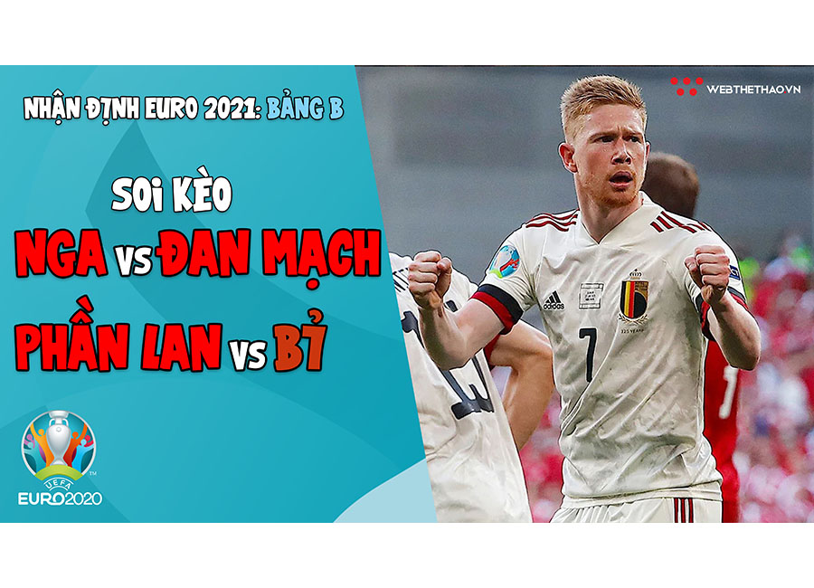 Nhận định EURO 2021| Bảng B: Soi kèo Nga vs Đan Mạch, Soi kèo Phần Lan vs Bỉ