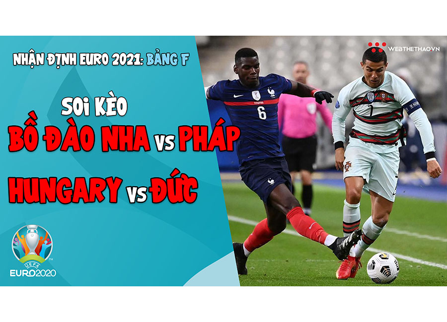 Nhận định EURO 2021| Bảng F: Soi kèo Bồ Đào Nha vs Pháp, Soi kèo Hungary vs Đức