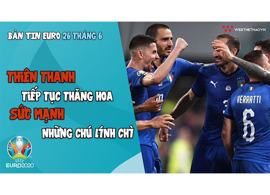 NHỊP ĐẬP EURO 2021 | Bản tin ngày 26/6: Màu thiên thanh thăng hoa, sức mạnh những chú lính chì