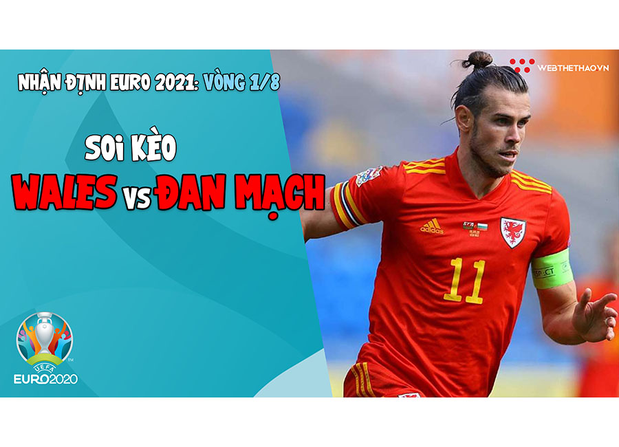 Nhận định EURO 2021| Vòng 1/8: Soi kèo Wales vs Đan Mạch | Bóng đá