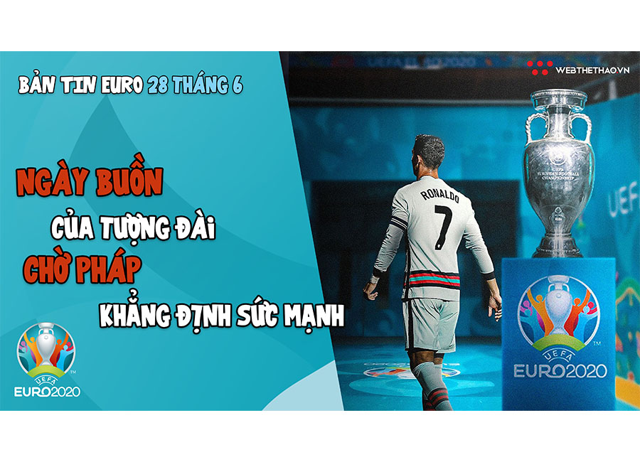 NHỊP ĐẬP EURO 2021 | Bản tin ngày 28/6: Ngày buồn của tượng đài, chờ Pháp khẳng định sức mạnh