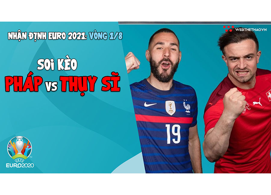 Nhận định EURO 2021| Vòng 1/8: Soi kèo Pháp vs Thụy Sĩ | Bóng đá