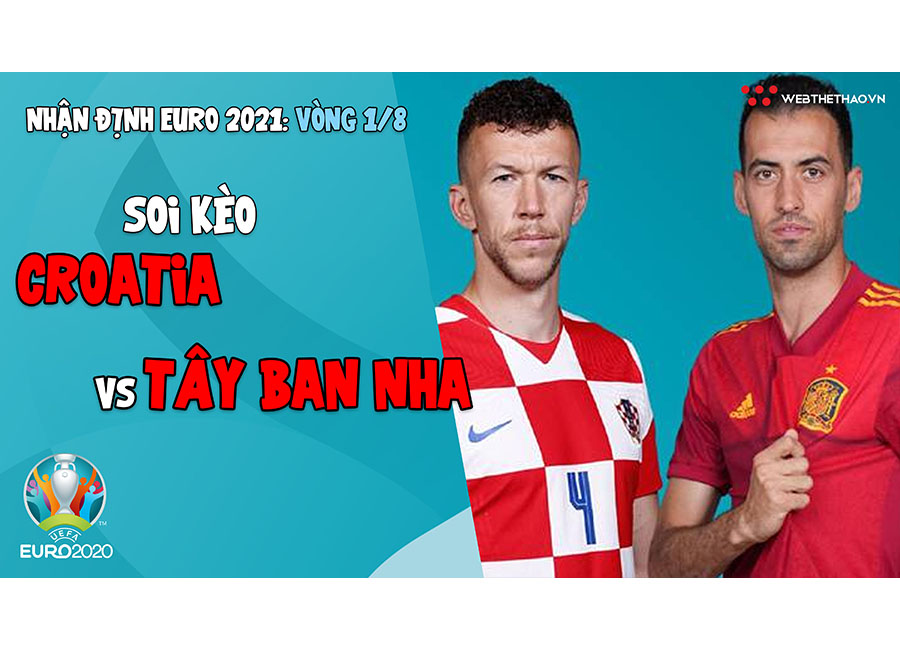 Nhận định EURO 2021| Vòng 1/8: Soi kèo Croatia vs Tây Ban Nha | Bóng đá