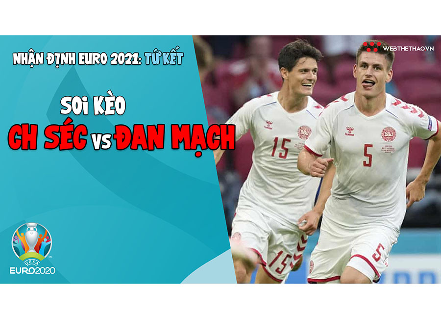 Nhận định EURO 2021 | Vòng tứ kết: Soi kèo CH Séc vs Đan Mạch