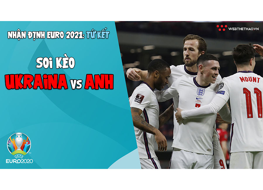 Nhận định EURO 2021 | Vòng tứ kết: Soi kèo Ukraina vs Anh