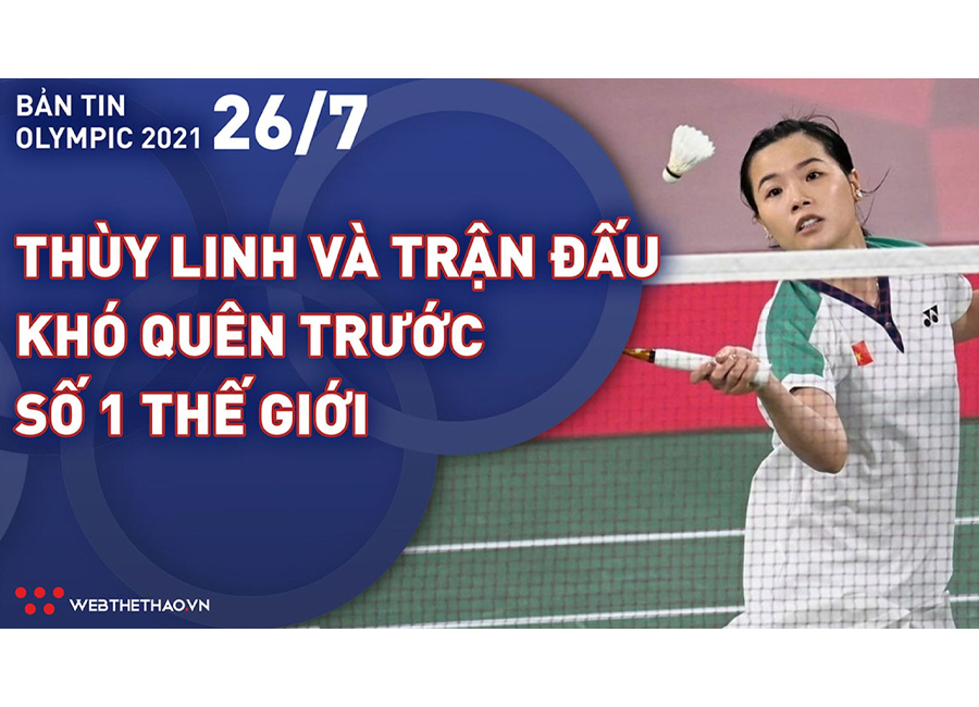 Nhịp đập Olympic 2021 | 26/7: Hotgirl cầu lông Thuỳ Linh đấu trận khó quên với số 1 thế giới