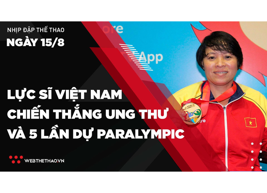 Nhịp đập Thể thao 15/08: Lực sĩ Việt Nam chiến thắng ung thư và 5 lần dự Paralympic Nhịp đập Thể thao 15/08: Lực sĩ Việt Nam chiến thắng ung thư và 5 lần dự Paralympic