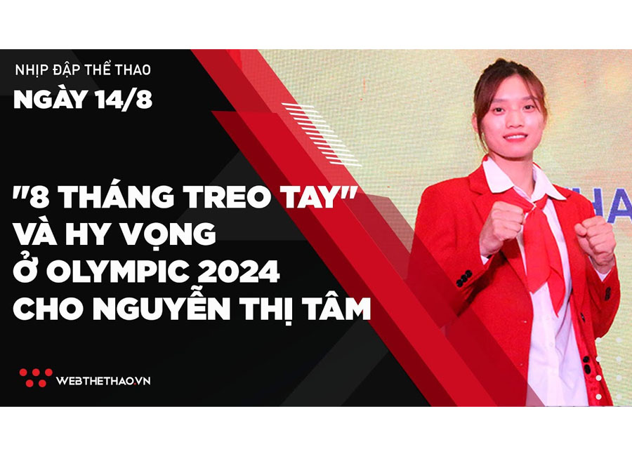 Nhịp đập thể thao | 14/8: "8 tháng treo tay" và hy vọng ở Olympic 2024 cho Nguyễn Thị Tâm