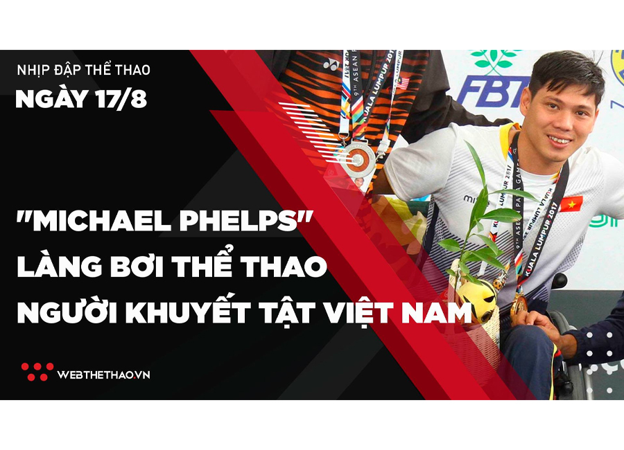Nhịp đập Thể thao 17/08: Võ Thanh Tùng - "Michael Phelps" làng bơi Thể thao người khuyết tật Việt Nam
