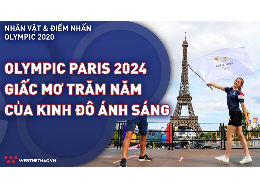 Olympic Paris 2024 - Giấc mơ trăm năm của kinh đô ánh sáng