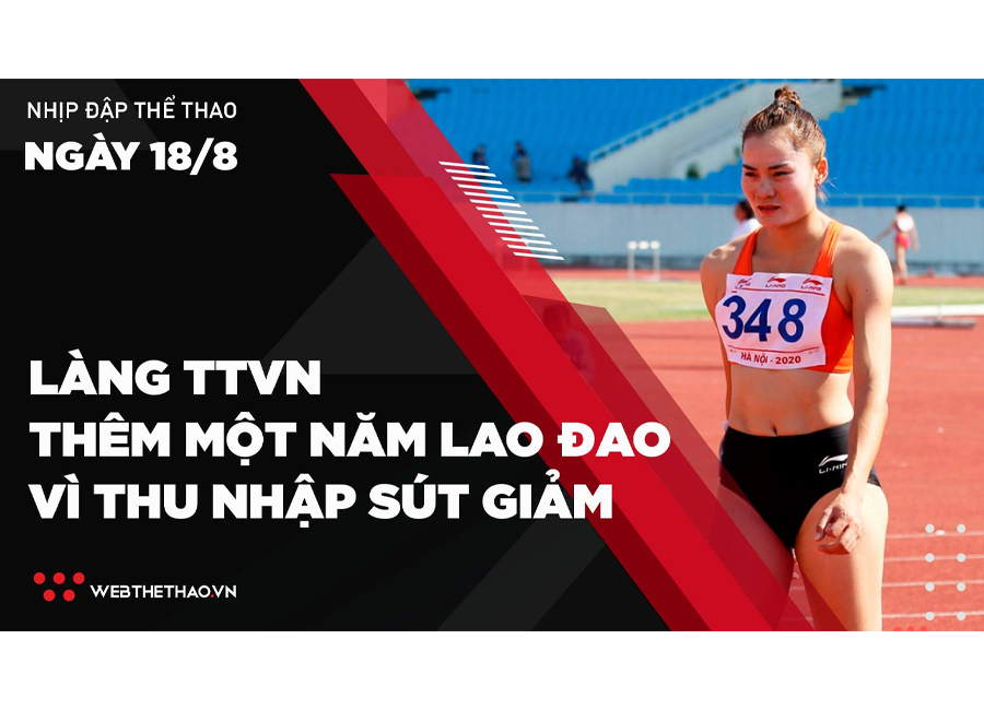 Nhịp đập Thể thao 18/08: Làng Thể thao Việt Nam thêm một năm lao đao vì thu nhập sụt giảm