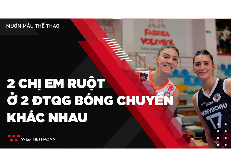 Thú vị 2 chị em ruột đối đầu ở hai ĐTQG bóng chuyền khác nhau