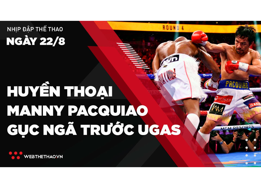 Nhịp đập Thể thao 22/08: Huyền thoại Manny Pacquiao gục ng&atilde; trước Yordenis Ugas