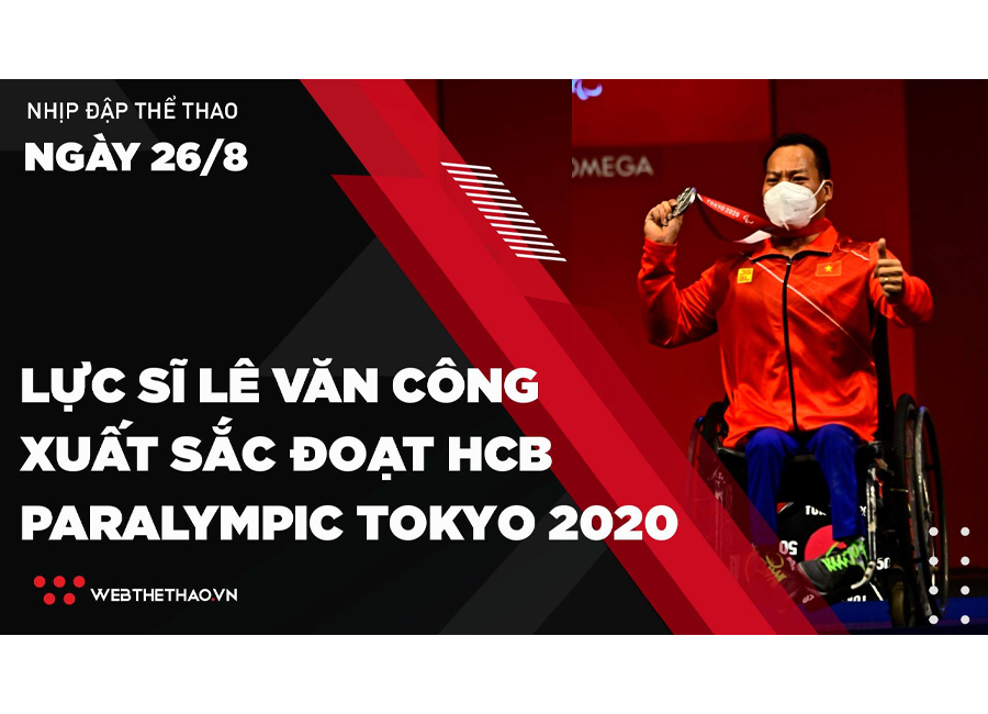 Nhịp đập Thể thao 26/08: Lực sĩ Lê Văn Công xuất sắc giành HCB Paralympic Tokyo 2020