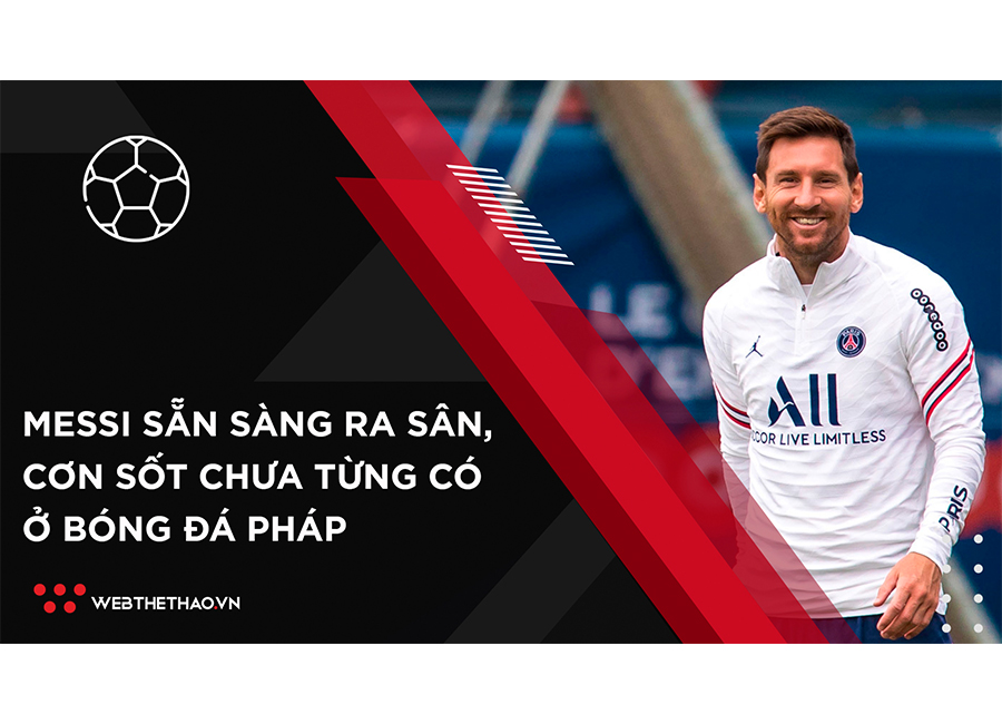 Messi sẵn sàng ra sân, tạo cơn sốt chưa từng có ở bóng đá Pháp