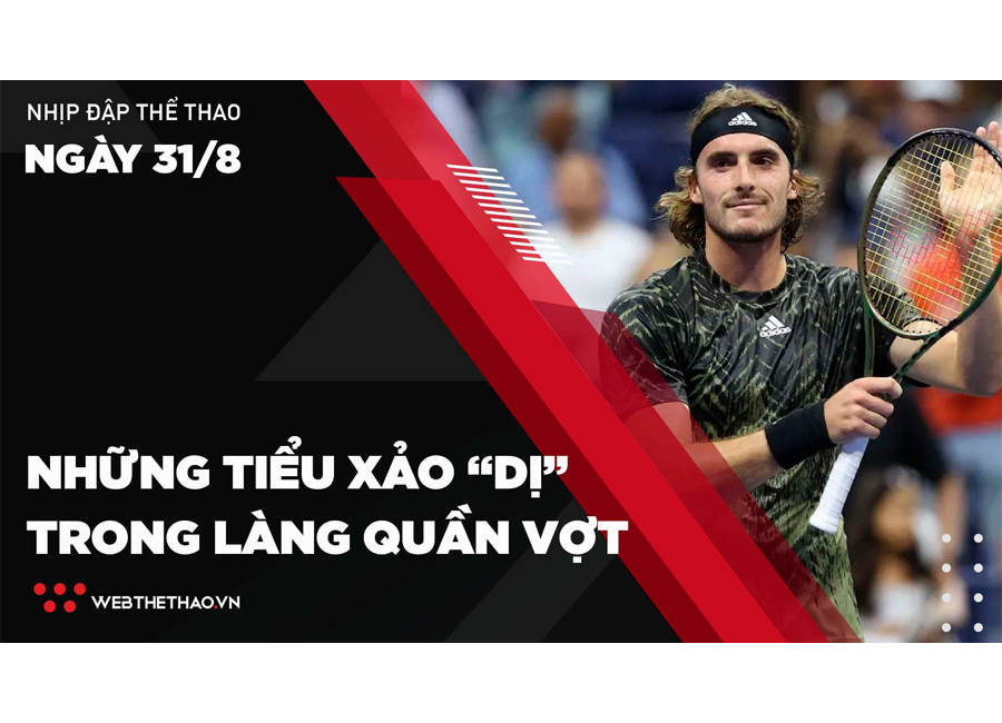 Nhịp đập Thể thao 31/08: Stefanos Tsitsipas và những tiểu xảo "dị" trong làng quần vợt
