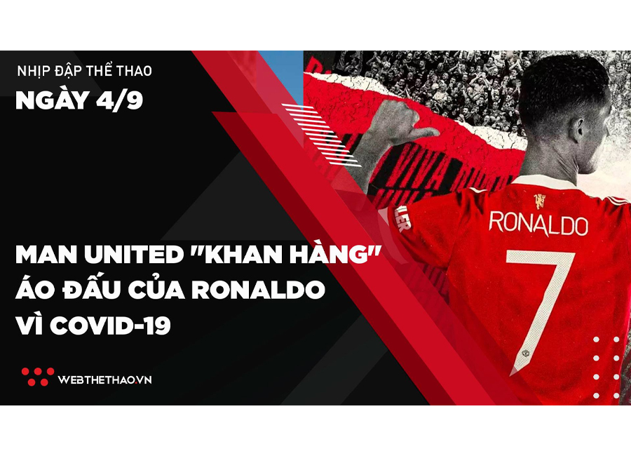 Nhịp đập Thể thao 04/09: Man United "khan hàng" áo đấu của Ronaldo vì COVID-19