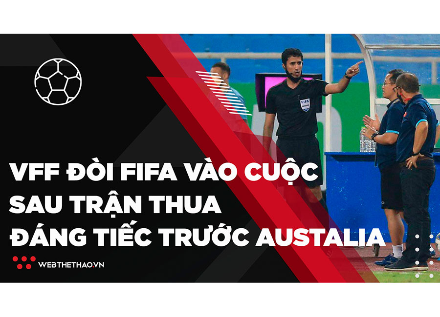 VFF đòi FIFA vào cuộc sau trận thua đáng tiếc trước Australia | Bóng đá