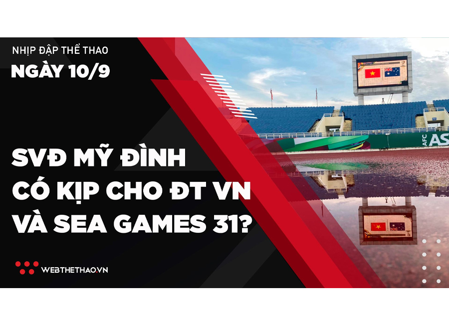 Nhịp đập Thể thao 10/09: SVĐ Mỹ Đình có kịp sửa sang hạ tầng để phục vụ ĐTVN và SEA Games 31?