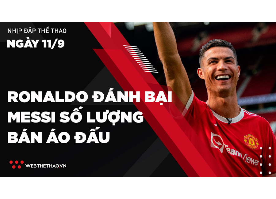 Nhịp đập Thể thao 11/09: Ronaldo đánh bại Messi số lượng bán áo đấu trước trận ra mắt MU
