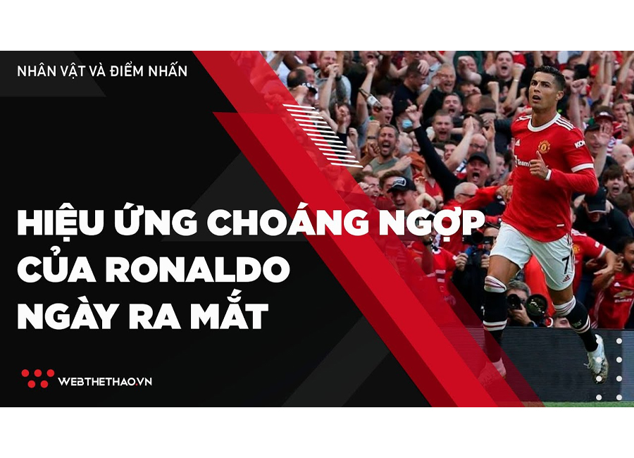 Ronaldo tạo hiệu ứng choáng ngợp sau 90 phút ra mắt tại Manchester United