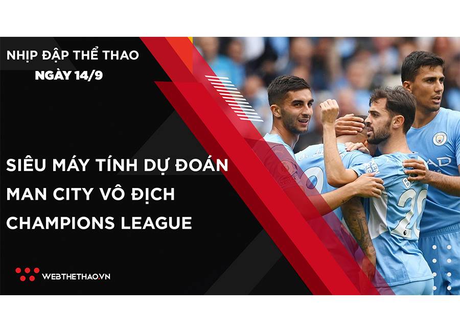 Nhịp đập Thể thao 14/09: Siêu máy tính dự đoán Man City vô địch Champions League