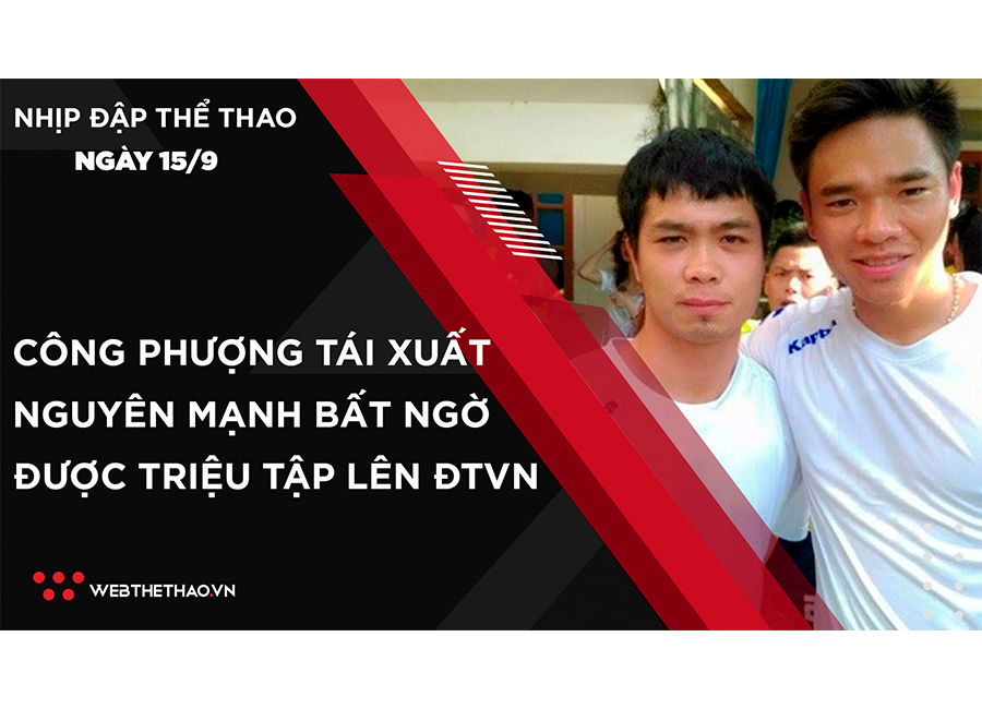 Nhịp đập Thể thao 15/09: Công Phượng tái xuất, Nguyên Mạnh bất ngờ được triệu tập lên ĐTVN
