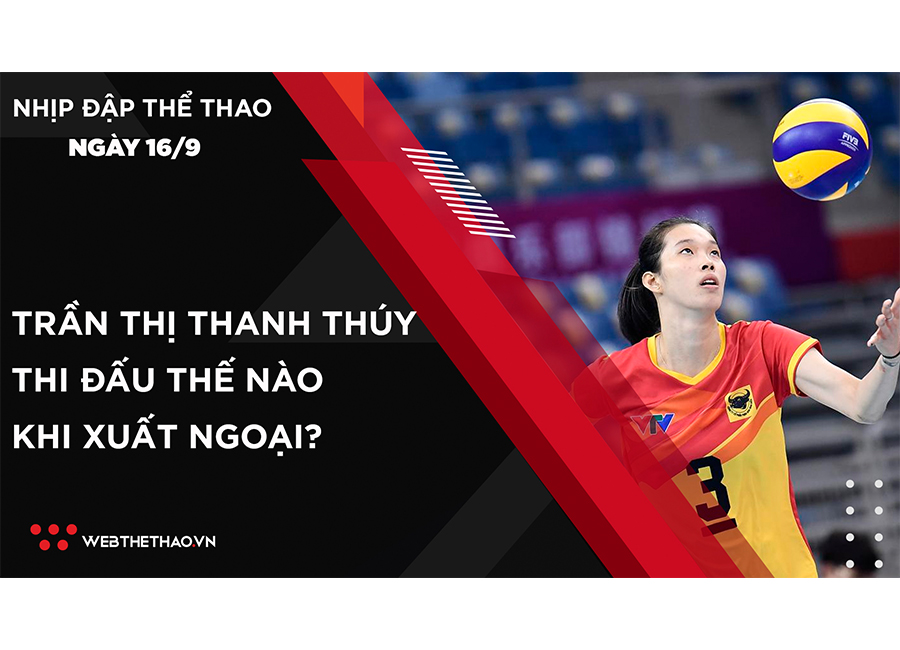 Nhịp đập Thể thao 16/09: Chủ công Thanh Thúy thi đấu thế nào khi xuất ngoại?