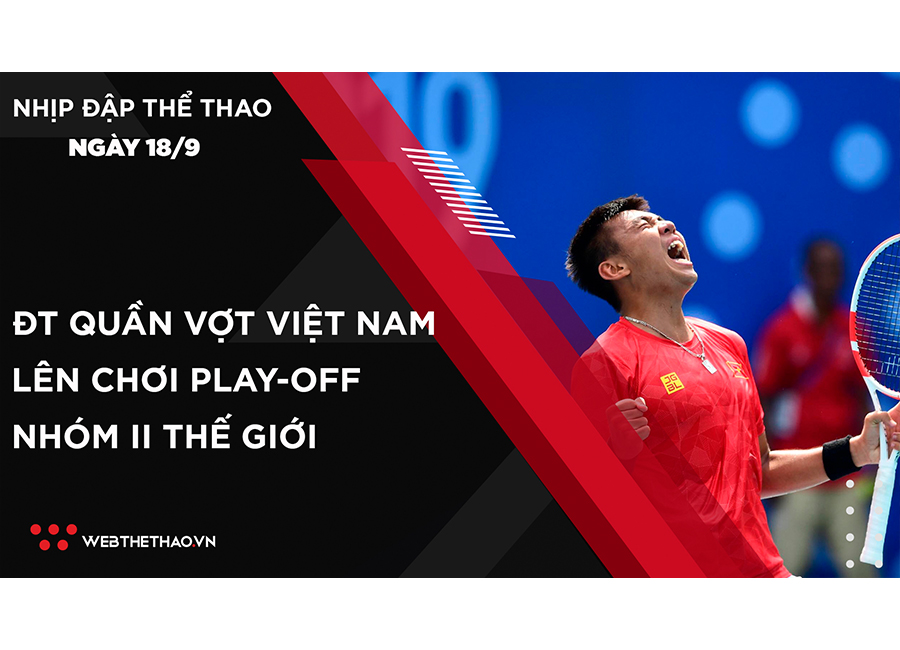Nhịp đập Thể thao 18/09: ĐT Quần vợt Việt Nam giành quyền lên chơi play-offs nhóm II Thế giới