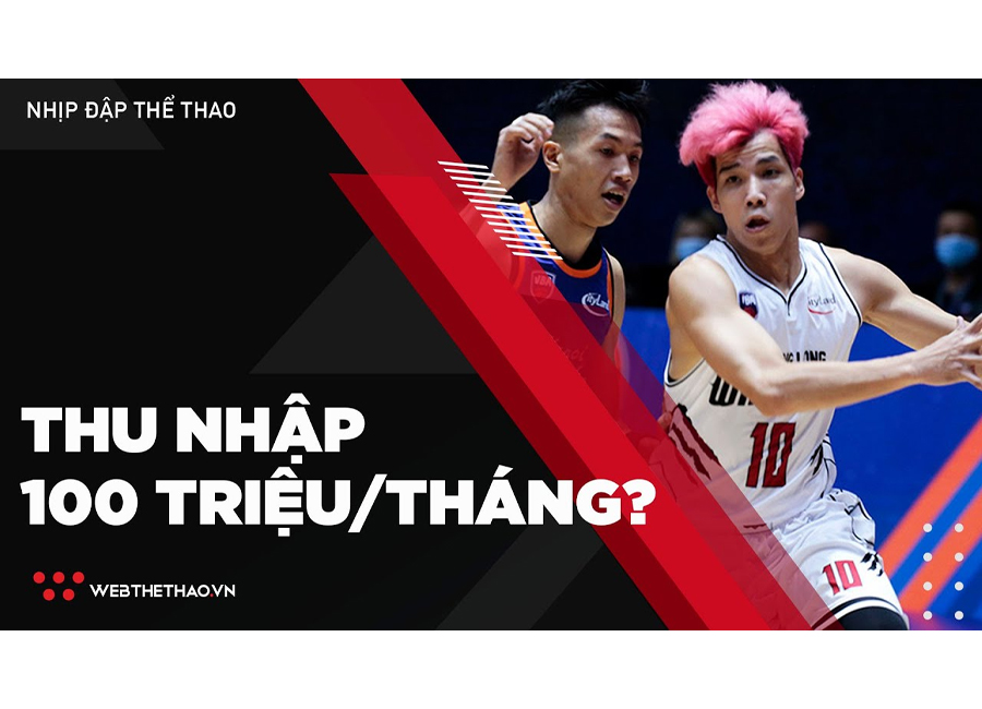Mức thu nhập 100 triệu đồng của cầu thủ bóng rổ liệu có phi thực tế?