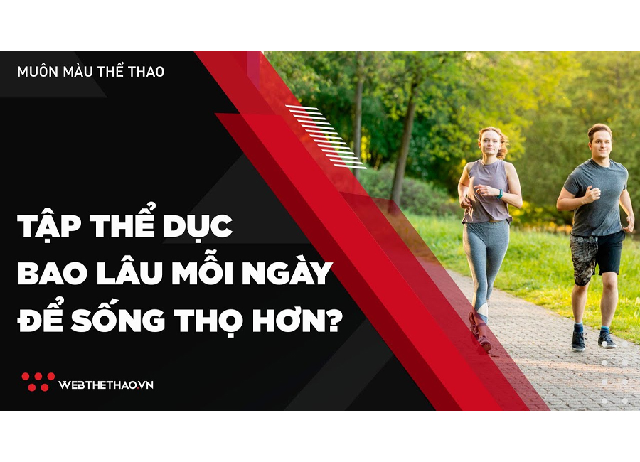 Tập thể dục bao lâu mỗi ngày để sống thọ hơn?