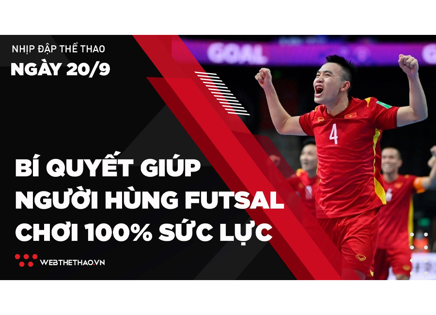 Nhịp đập Thể thao 20/09: Bí quyết giúp người hùng tuyển Futsal Việt Nam chơi 100% sức lực