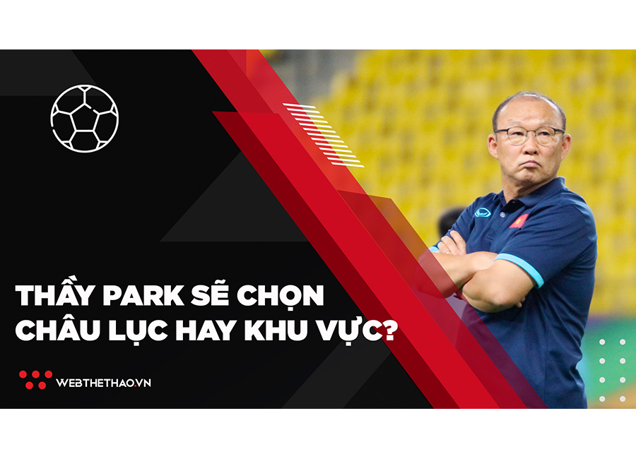 Châu lục hay khu vực, thầy Park sẽ ưu tiên đấu trường nào?
